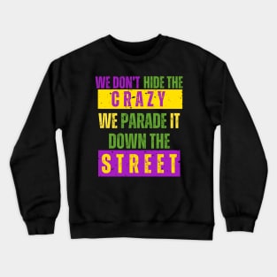 We Don't Hide the Crazy We Parade It Down the Street mardi gras Crewneck Sweatshirt